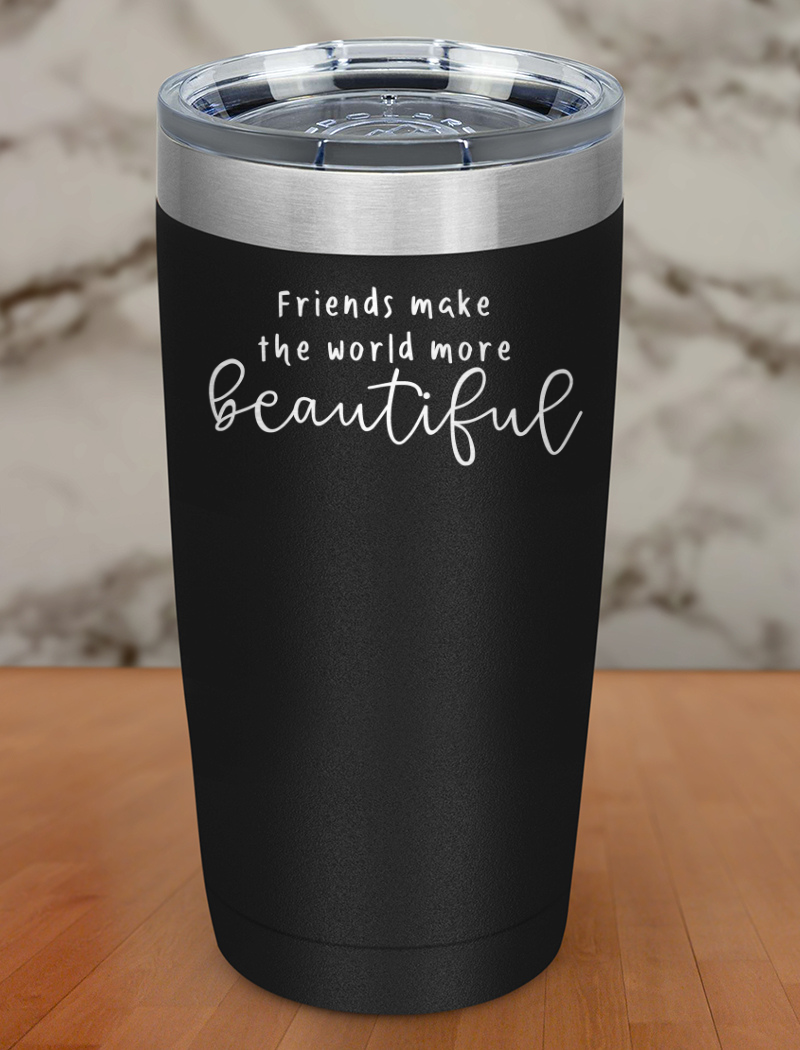 friends make the world more beautiful Laser Etched Tumbler