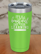 It's A Beautiful Day For Learning Laser Etched Tumbler