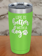 life is better with a dog Laser Etched Tumbler
