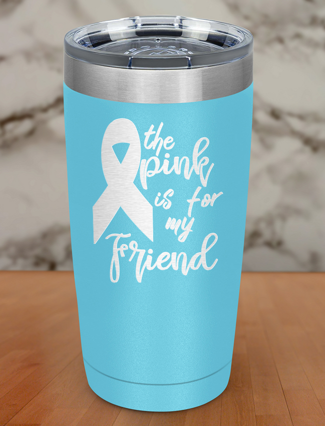 The pink is for my friend Laser Etched Tumbler Hover Image