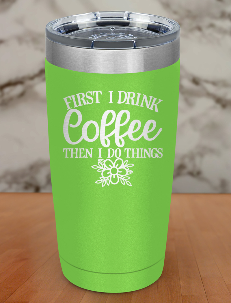 First I Drink Coffee Laser Etched Tumbler