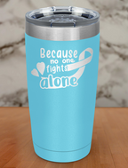 Because no one fights alone Laser Etched Tumbler