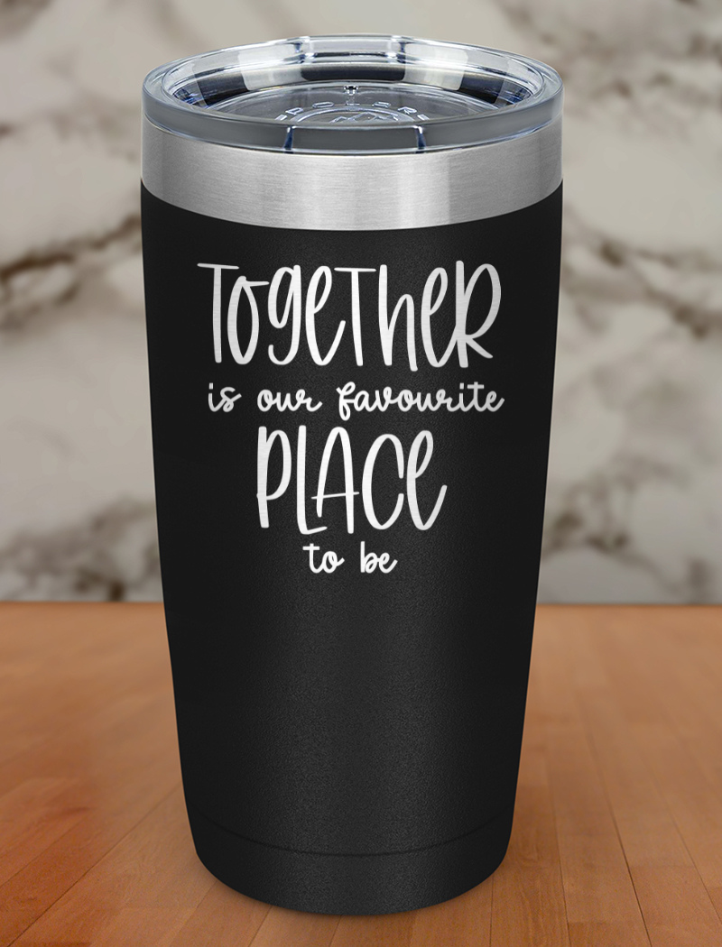 together is our favorite place to be Laser Etched Tumbler