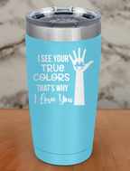 I See Your True Colors Laser Etched Tumbler