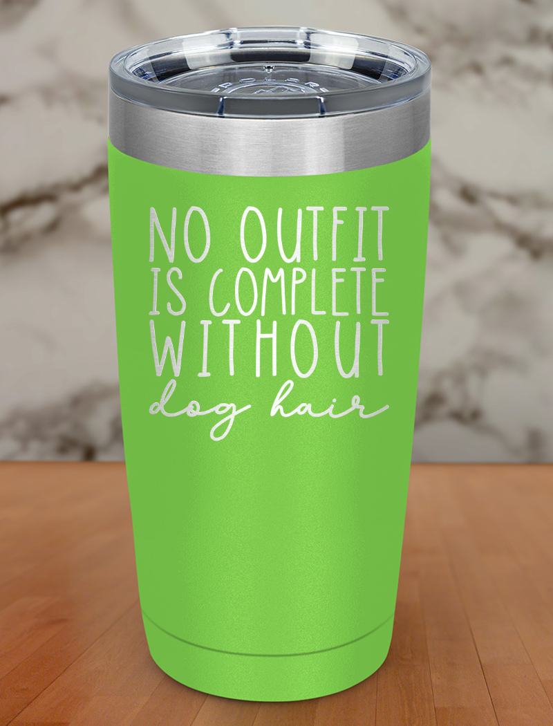 No outfit is complete without dog hair Laser Etched Tumbler