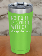 No outfit is complete without dog hair Laser Etched Tumbler