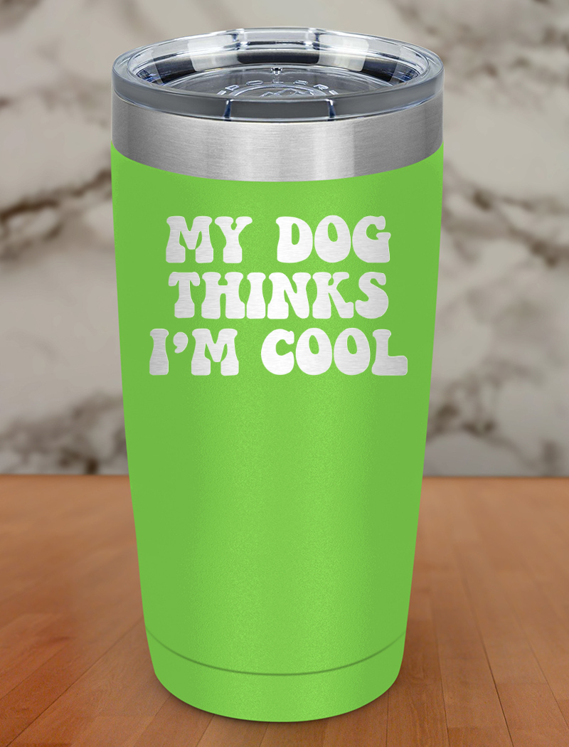 my dog thinks i'm cool Laser Etched Tumbler