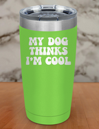 my dog thinks i'm cool Laser Etched Tumbler