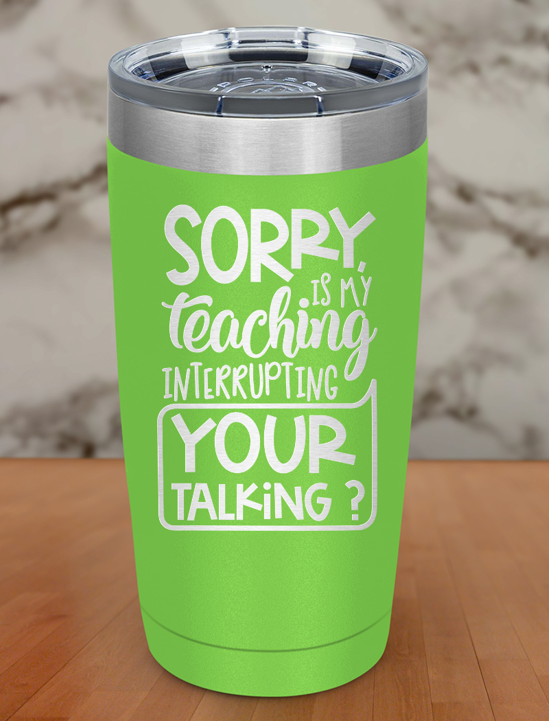 Sorry is my teaching interrupting Laser Etched Tumbler