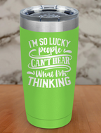 I'm So Lucky People Cant Hear Laser Etched Tumbler