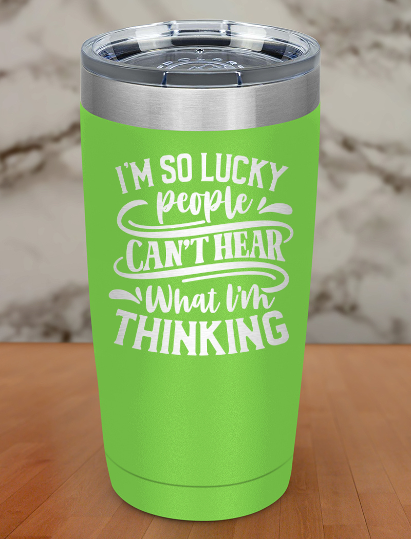 I'm So Lucky People Cant Hear Laser Etched Tumbler