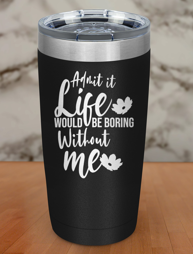 admit life would be boring Laser Etched Tumbler