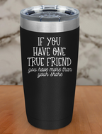 if you have one true friend Laser Etched Tumbler
