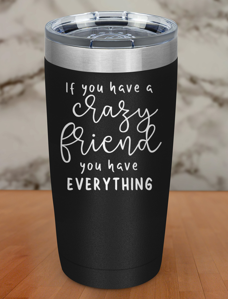 if you have a crazy friend Laser Etched Tumbler
