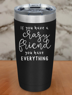 if you have a crazy friend Laser Etched Tumbler