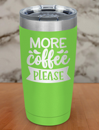 More Coffee Please Laser Etched Tumbler