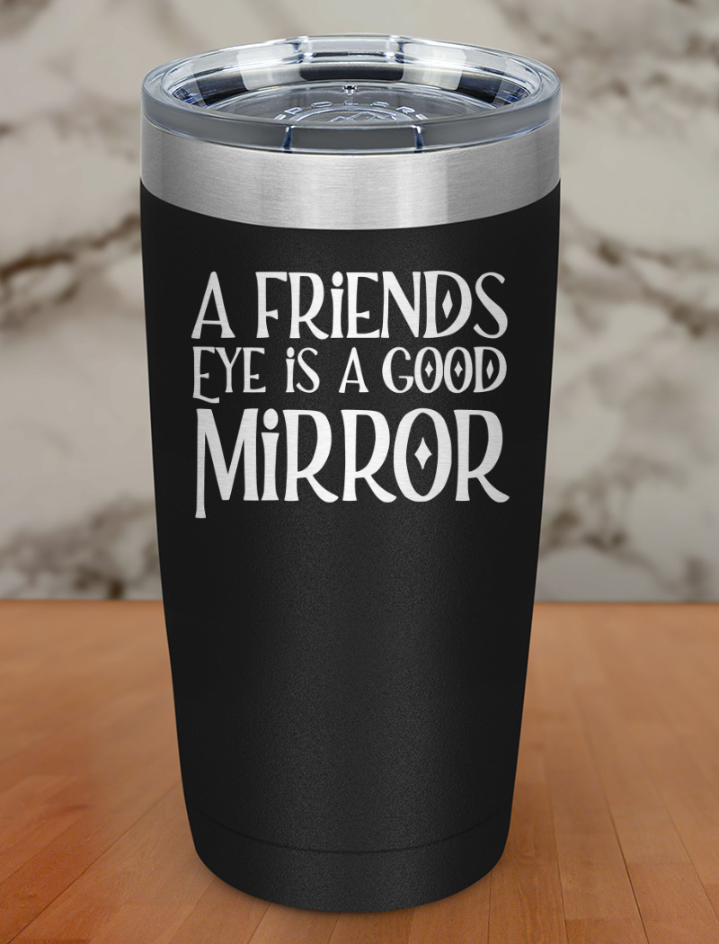 a friends eye Laser Etched Tumbler
