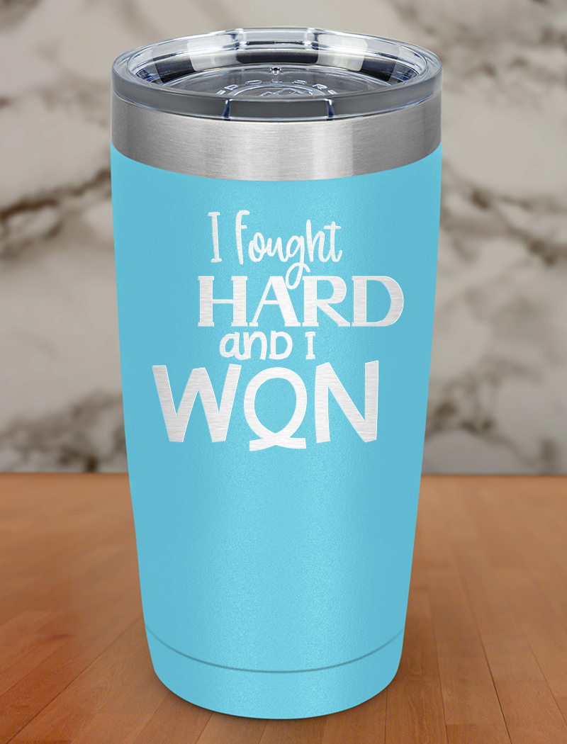 I Fought Hard And I Won Laser Etched Tumbler