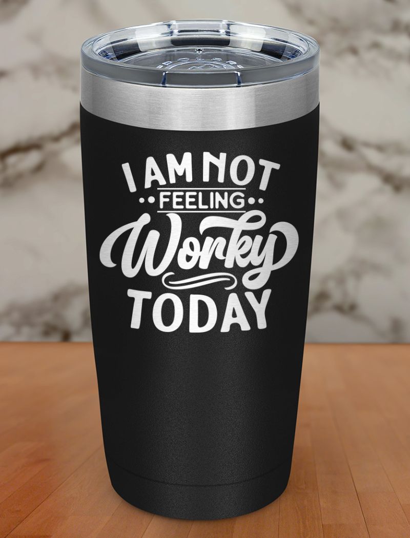 I am Not Feeling Very Worky Today Laser Etched Tumbler