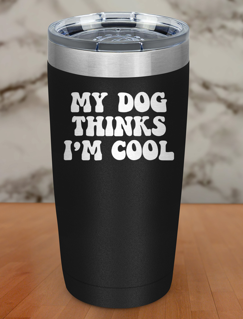 my dog thinks i'm cool Laser Etched Tumbler