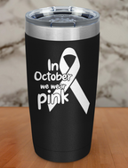 In October we wear pink Laser Etched Tumbler