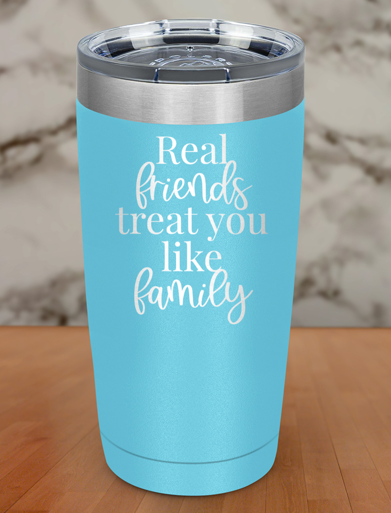 real friends treat you like family Laser Etched Tumbler