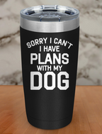 sorry i can't i have plans with my dog Laser Etched Tumbler
