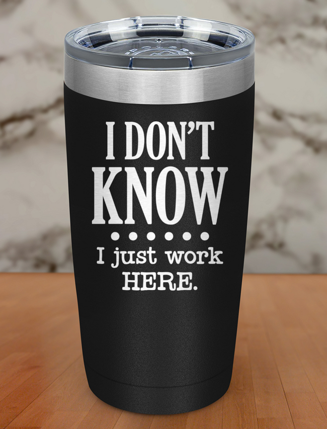 I Dont Know I Just Work Here Laser Etched Tumbler Hover Image