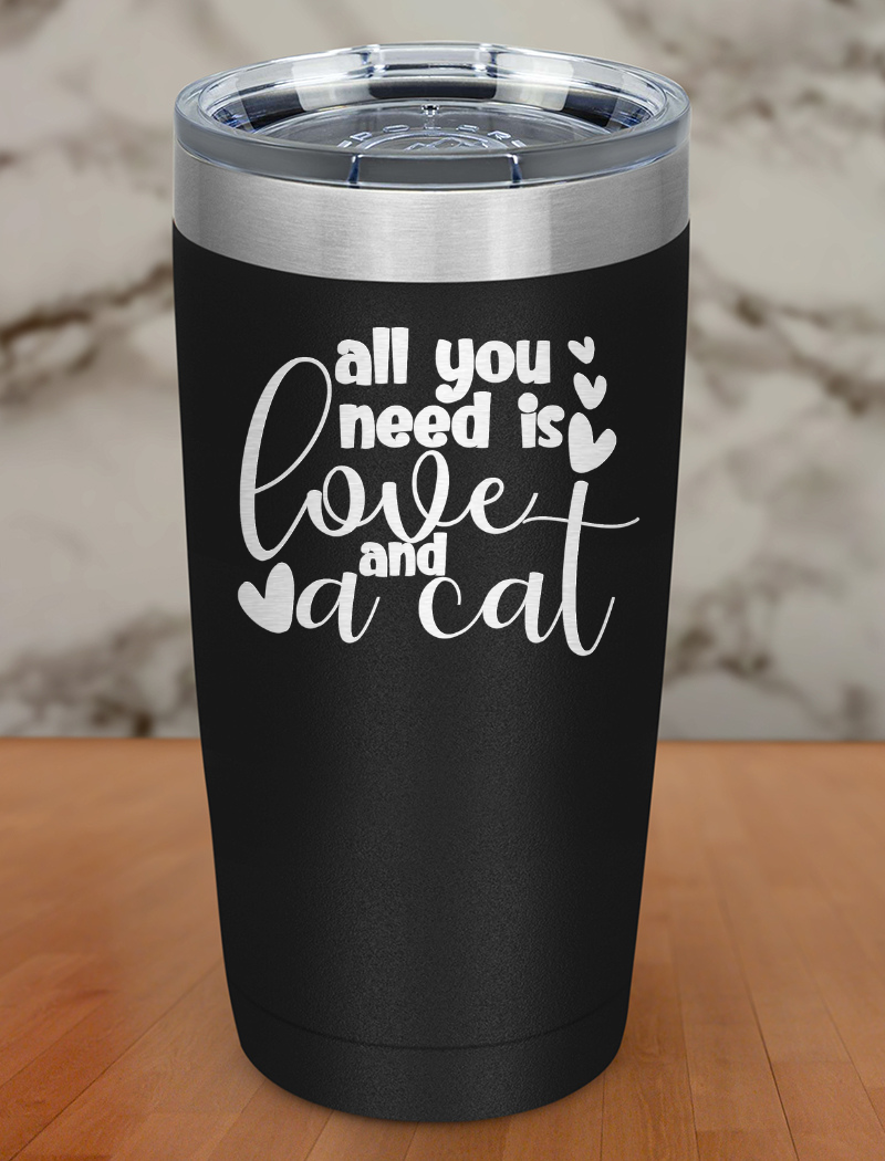 All You Need Is Love And A Cat Laser Etched Tumbler