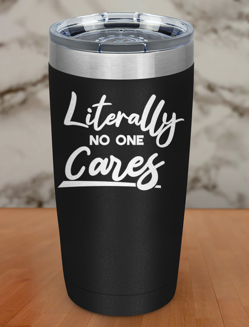 Literally no one cares Laser Etched Tumbler