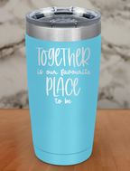 together is our favorite place to be Laser Etched Tumbler