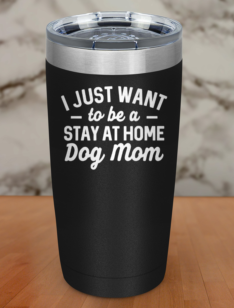 i just want to be a stay at home dog mom Laser Etched Tumbler