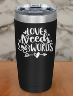 Love Needs No Words Laser Etched Tumbler