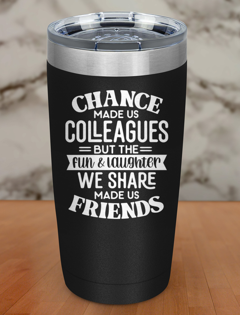 Chance Made Us Colleagues Laser Etched Tumbler
