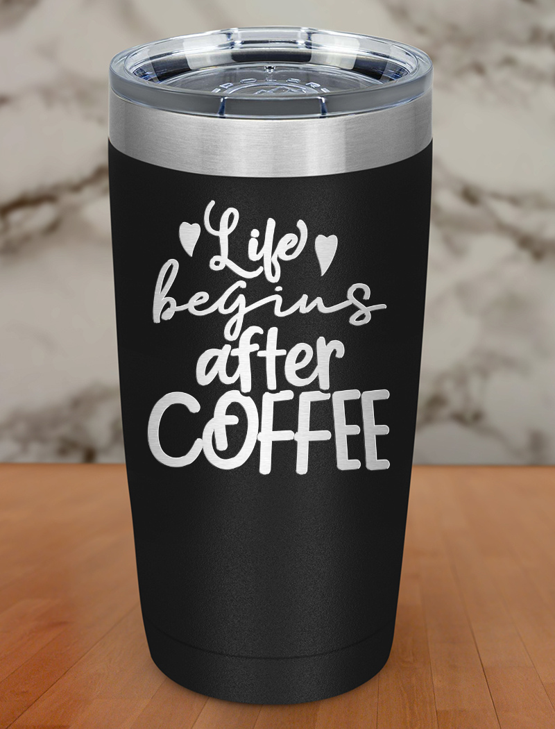 Life Begins After Coffee Laser Etched Tumbler