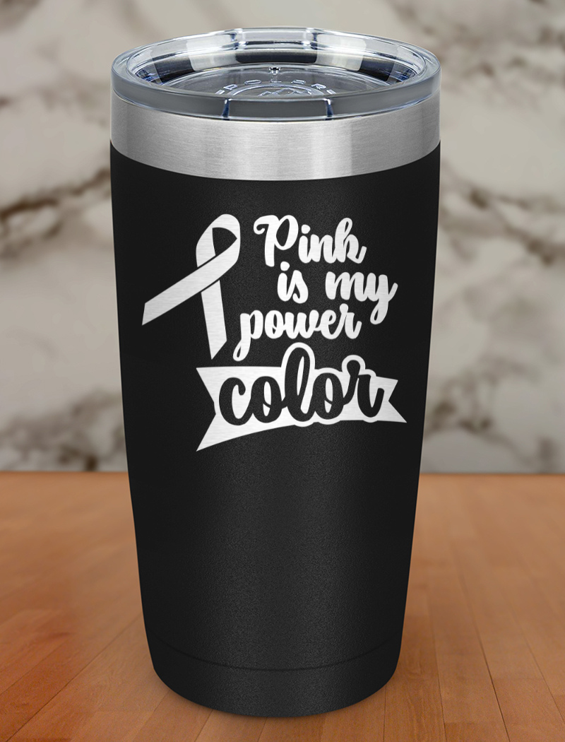 Pink is my power color Laser Etched Tumbler