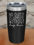 No outfit is complete without dog hair Laser Etched Tumbler