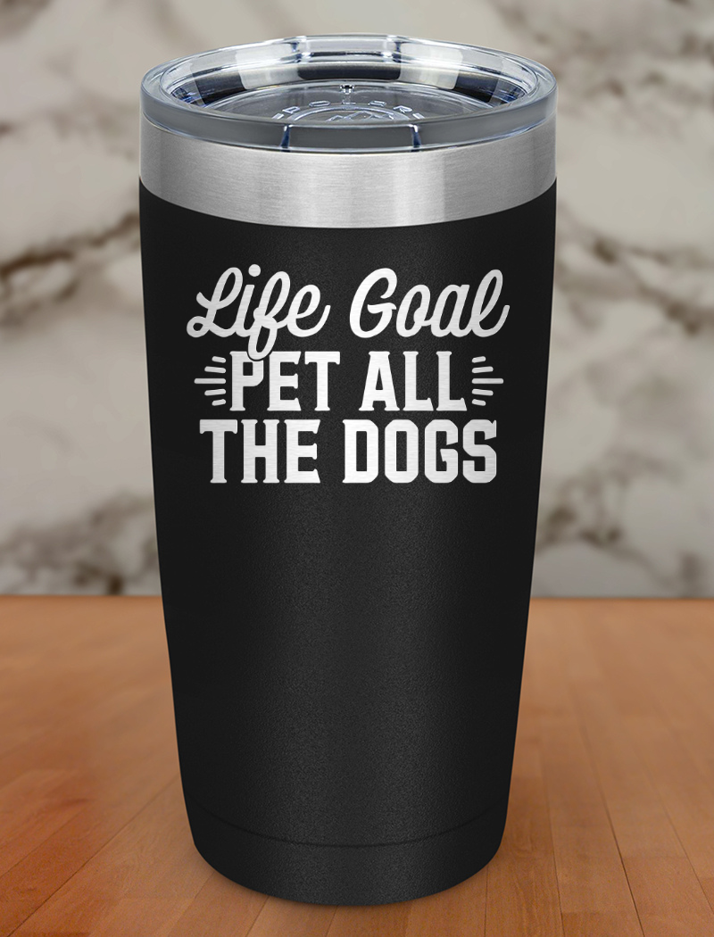 life goal pet all dogs Laser Etched Tumbler