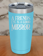 a friends eye Laser Etched Tumbler