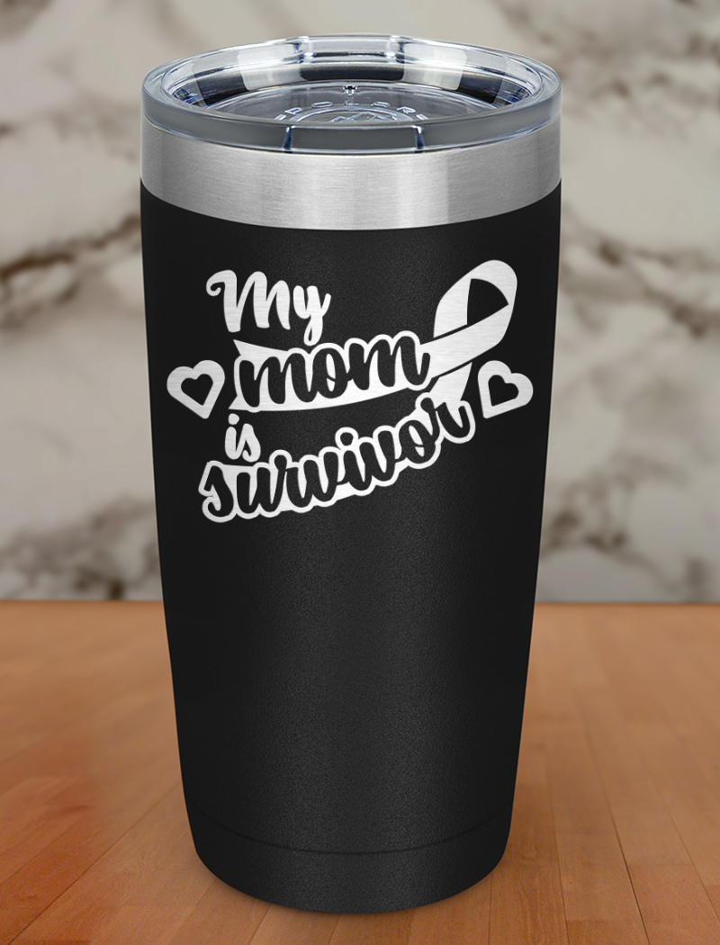 My mom is survivor Laser Etched Tumbler