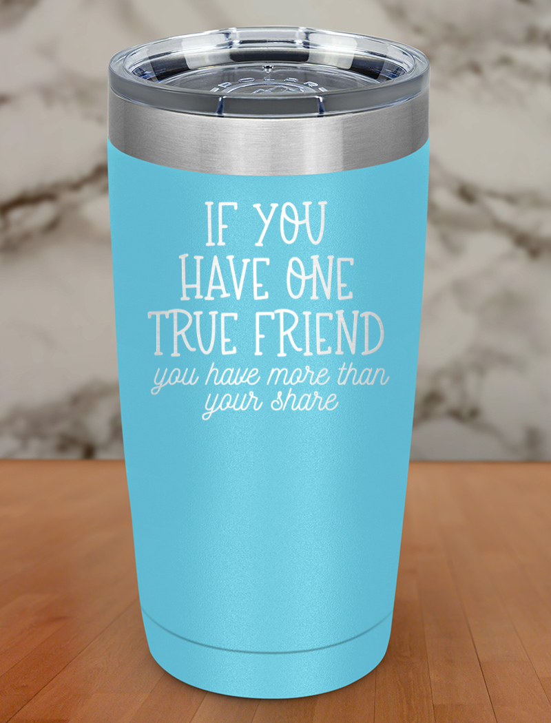 if you have one true friend Laser Etched Tumbler