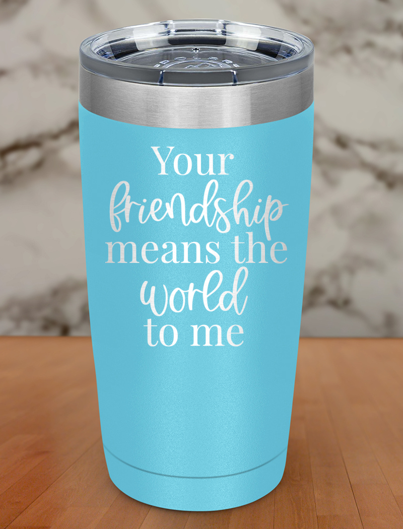 your friendship means the world to me Laser Etched Tumbler