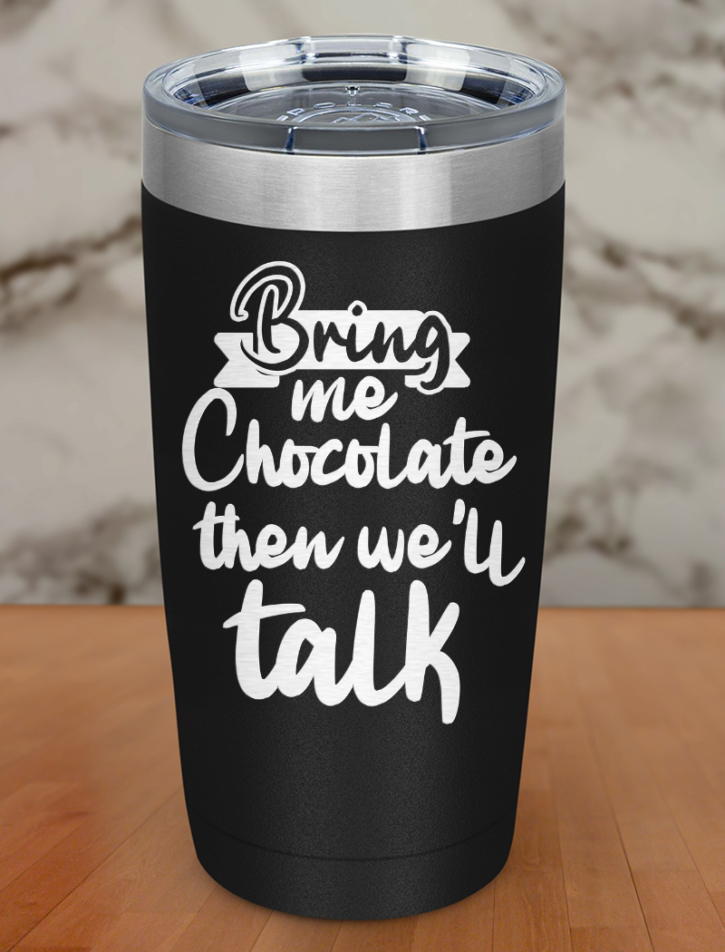 Bring me chocolate then we'll talk Laser Etched Tumbler