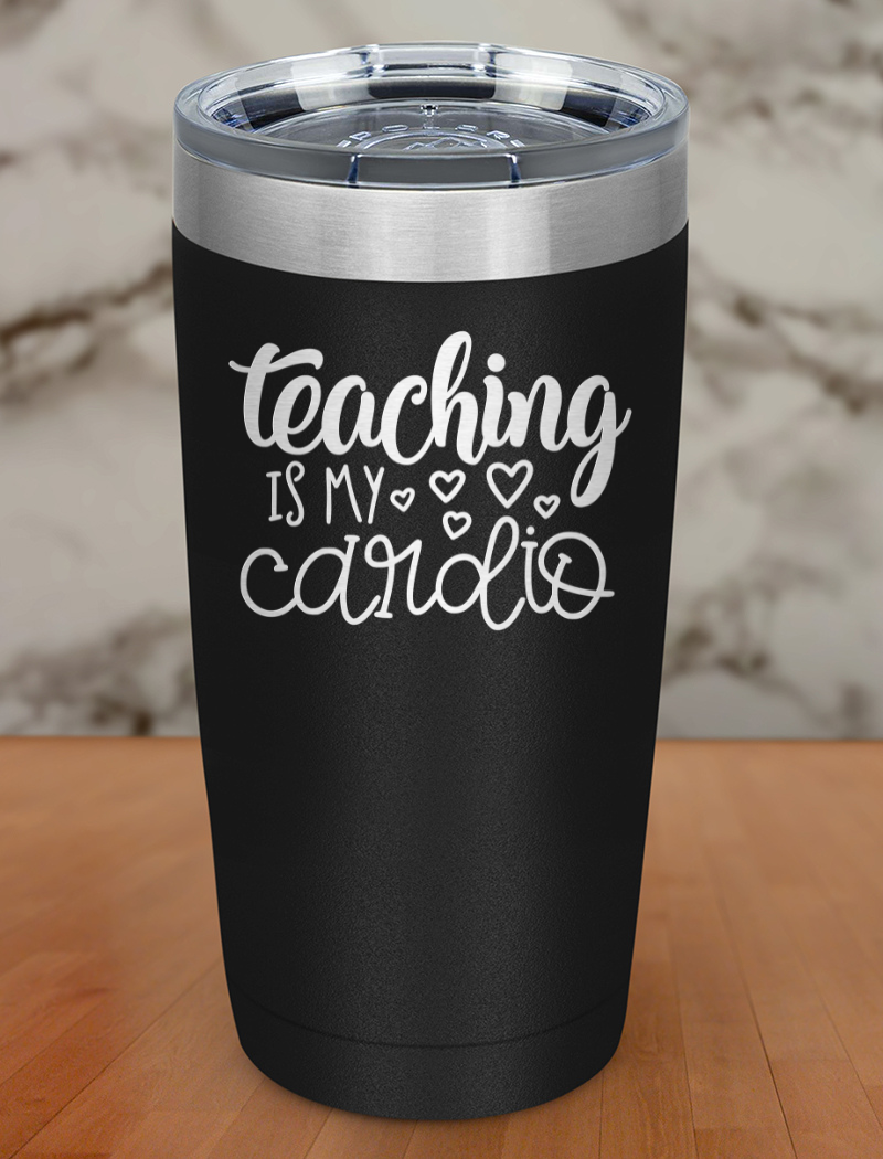 Teaching is my cardio Laser Etched Tumbler