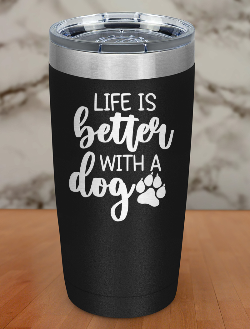 life is better with a dog Laser Etched Tumbler