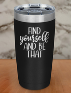 Find Yourself And Be That Laser Etched Tumbler
