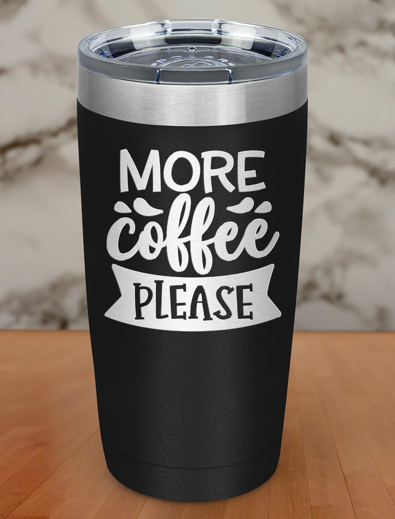 More Coffee Please Laser Etched Tumbler