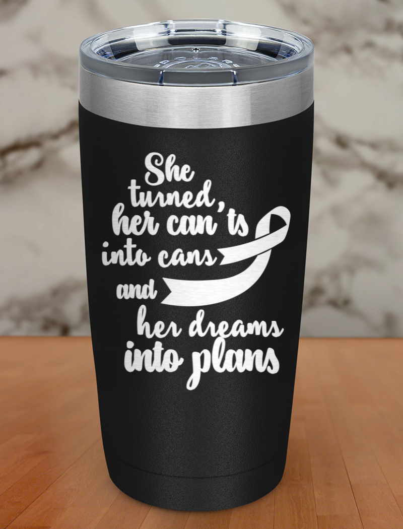 She turned her can'ts into cans and her dreams into plans Laser Etched Tumbler