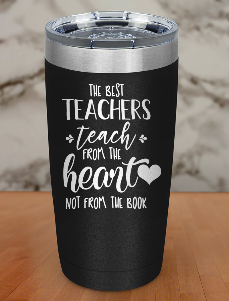 The best teachers teach from Laser Etched Tumbler
