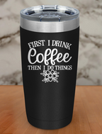 First I Drink Coffee Laser Etched Tumbler